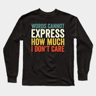 Words Cannot Express How Much I Don't Care Long Sleeve T-Shirt